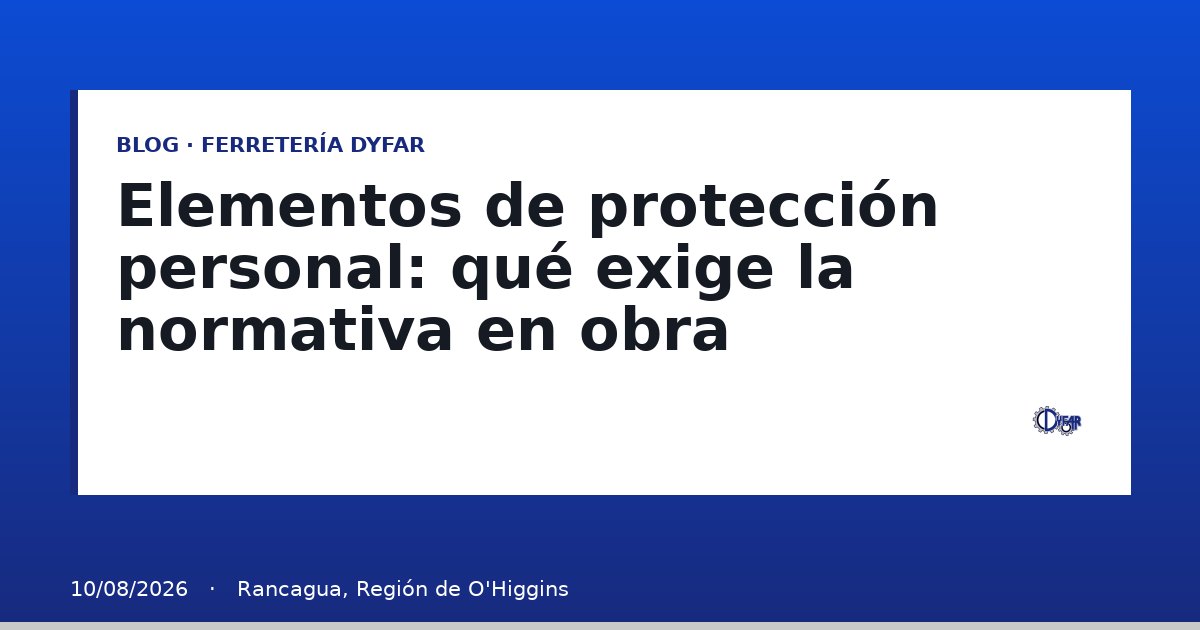 Elementos de protección personal: qué exige la normativa en obra - Blog Ferretería Dyfar