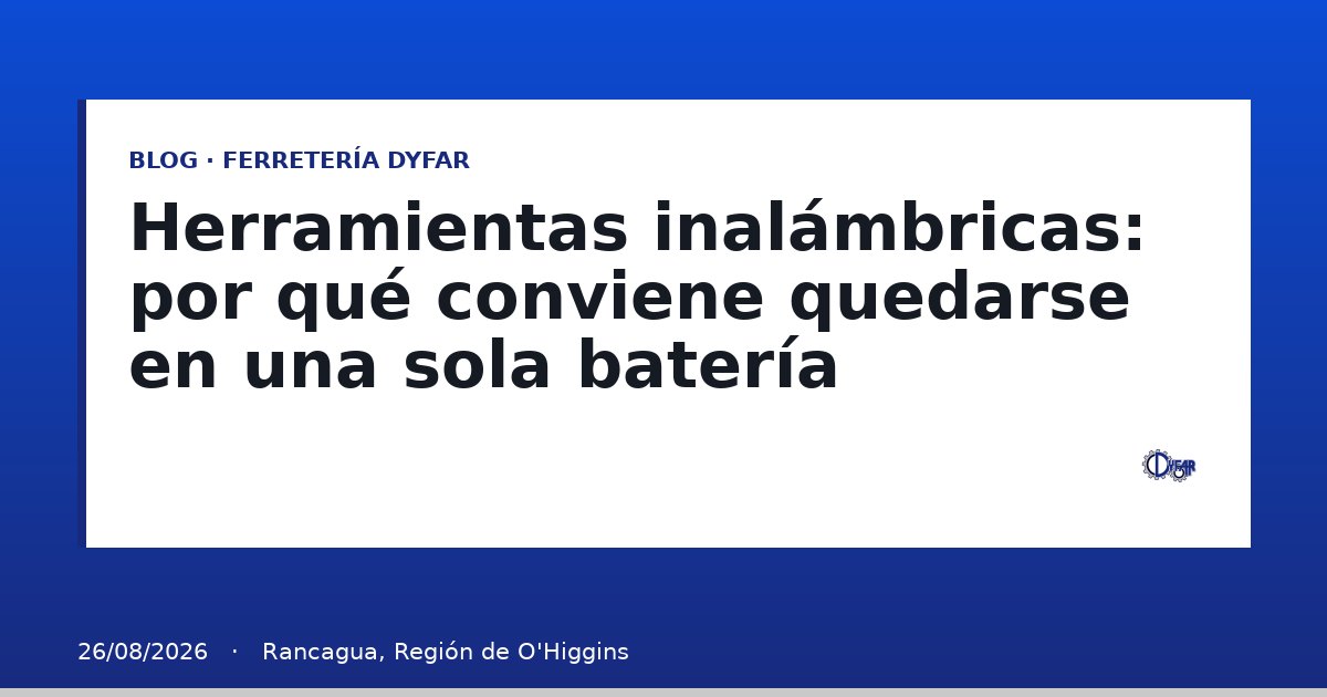 Herramientas inalámbricas: por qué conviene quedarse en una sola batería - Blog Ferretería Dyfar